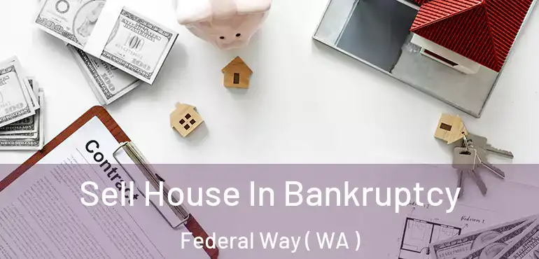  Sell House In Bankruptcy Federal Way ( WA )