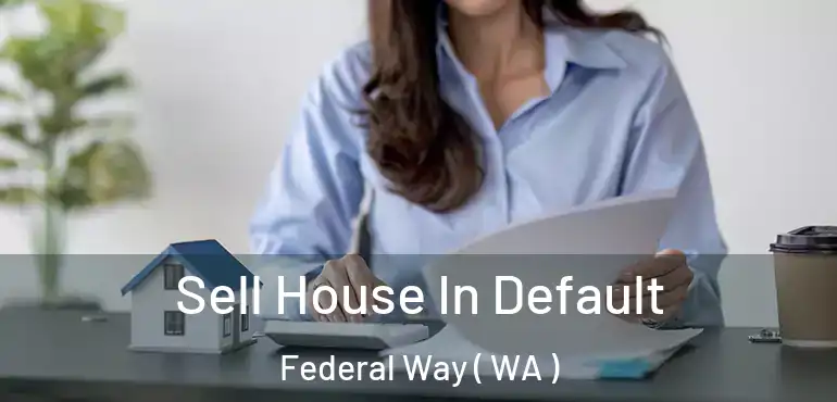  Sell House In Default Federal Way ( WA )