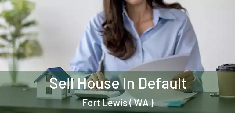  Sell House In Default Fort Lewis ( WA )