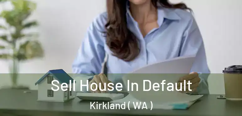  Sell House In Default Kirkland ( WA )
