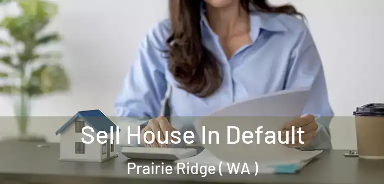  Sell House In Default Prairie Ridge ( WA )