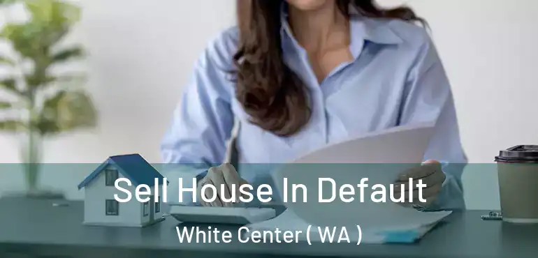  Sell House In Default White Center ( WA )