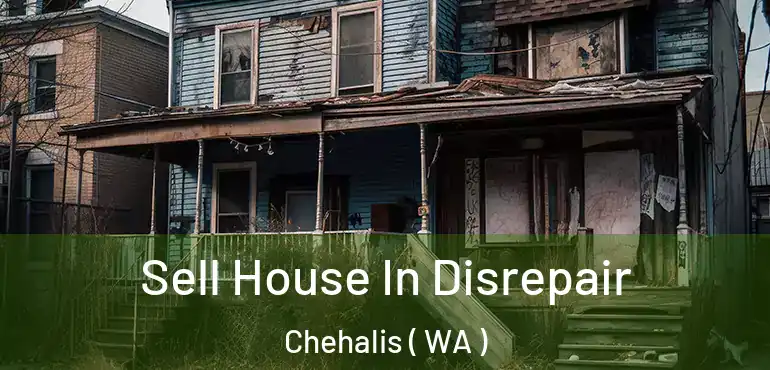  Sell House In Disrepair Chehalis ( WA )