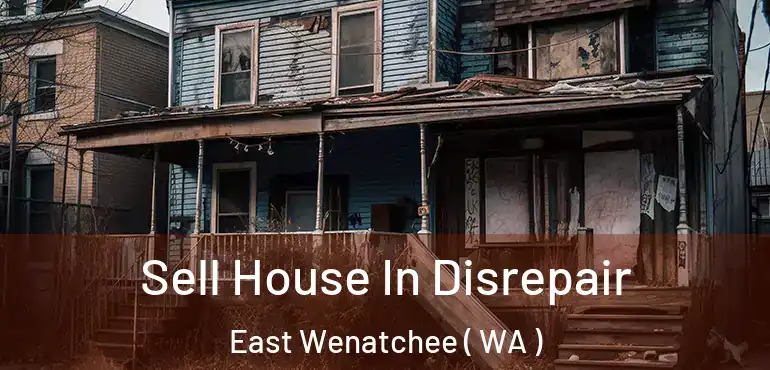  Sell House In Disrepair East Wenatchee ( WA )