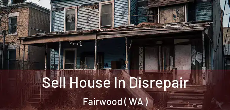  Sell House In Disrepair Fairwood ( WA )