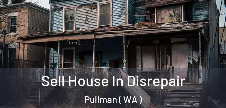  Sell House In Disrepair Pullman ( WA )