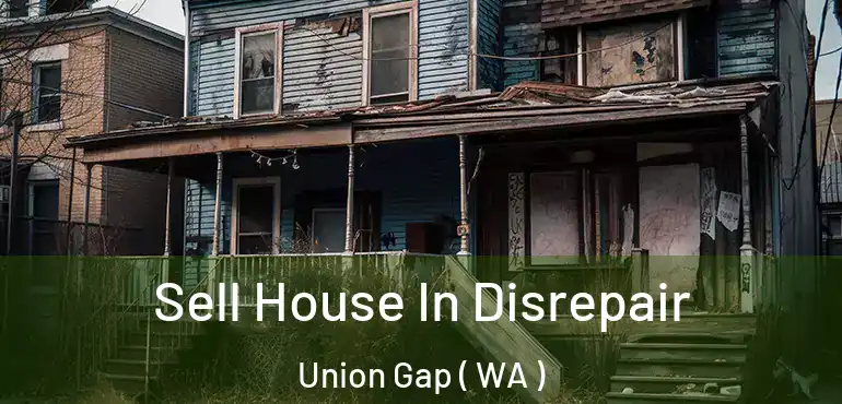  Sell House In Disrepair Union Gap ( WA )