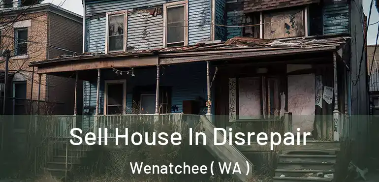  Sell House In Disrepair Wenatchee ( WA )