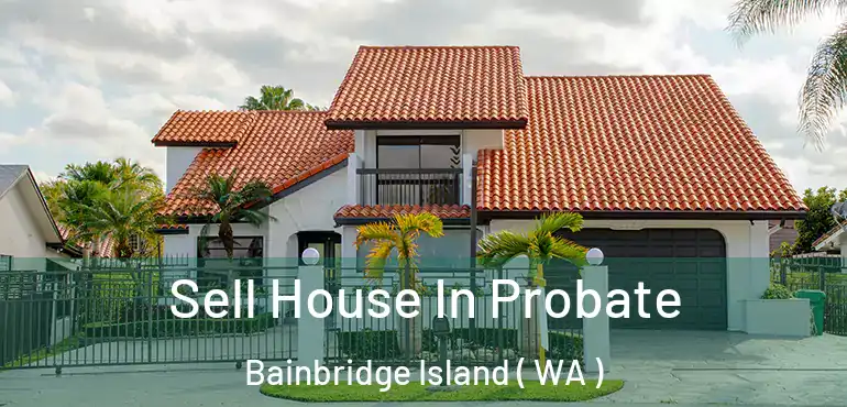  Sell House In Probate Bainbridge Island ( WA )