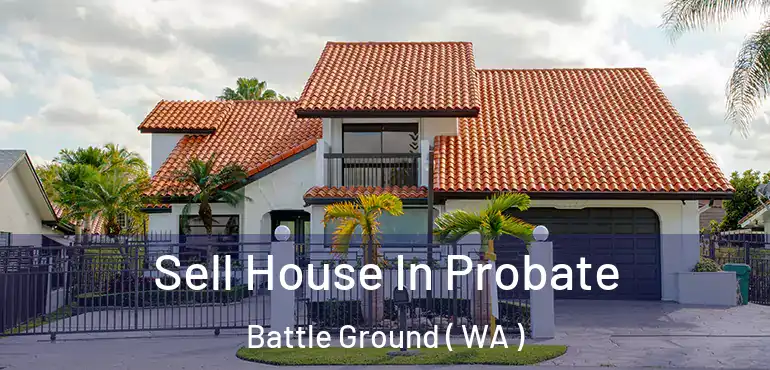  Sell House In Probate Battle Ground ( WA )