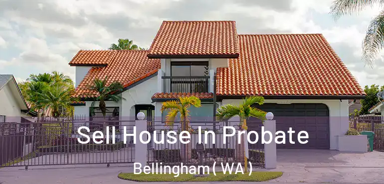  Sell House In Probate Bellingham ( WA )