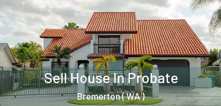  Sell House In Probate Bremerton ( WA )