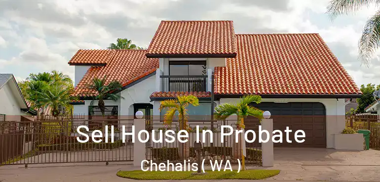  Sell House In Probate Chehalis ( WA )
