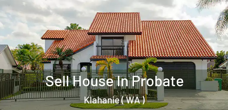  Sell House In Probate Klahanie ( WA )