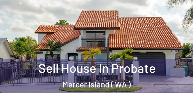  Sell House In Probate Mercer Island ( WA )