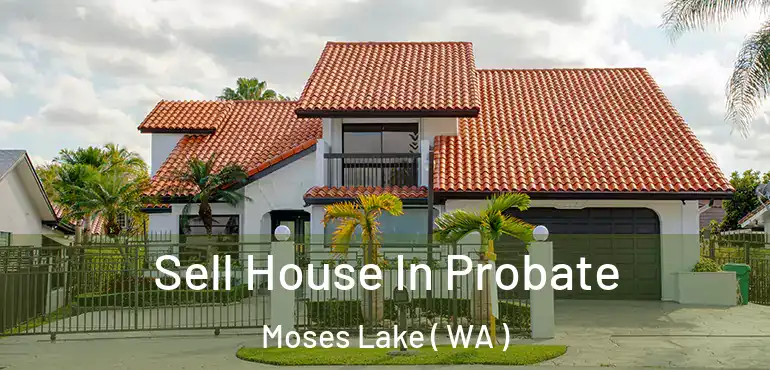  Sell House In Probate Moses Lake ( WA )