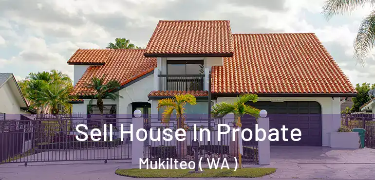  Sell House In Probate Mukilteo ( WA )