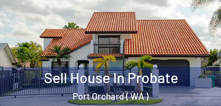  Sell House In Probate Port Orchard ( WA )