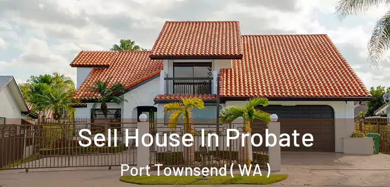  Sell House In Probate Port Townsend ( WA )