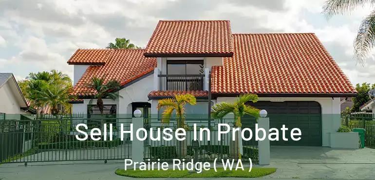  Sell House In Probate Prairie Ridge ( WA )