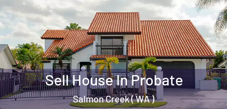  Sell House In Probate Salmon Creek ( WA )