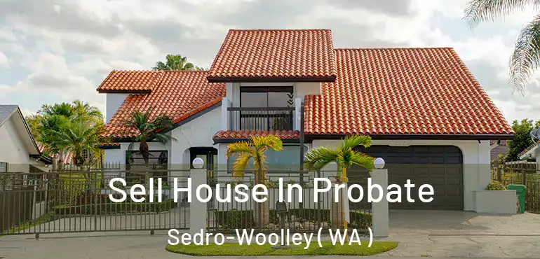  Sell House In Probate Sedro-Woolley ( WA )