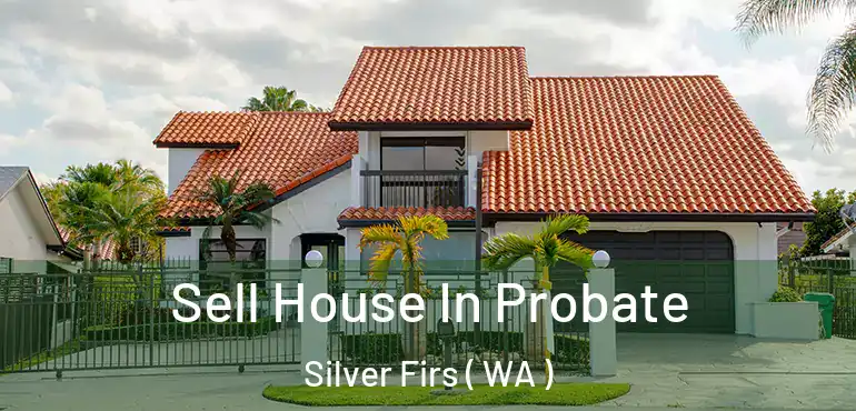  Sell House In Probate Silver Firs ( WA )