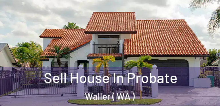  Sell House In Probate Waller ( WA )