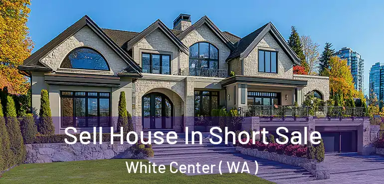  Sell House In Short Sale White Center ( WA )