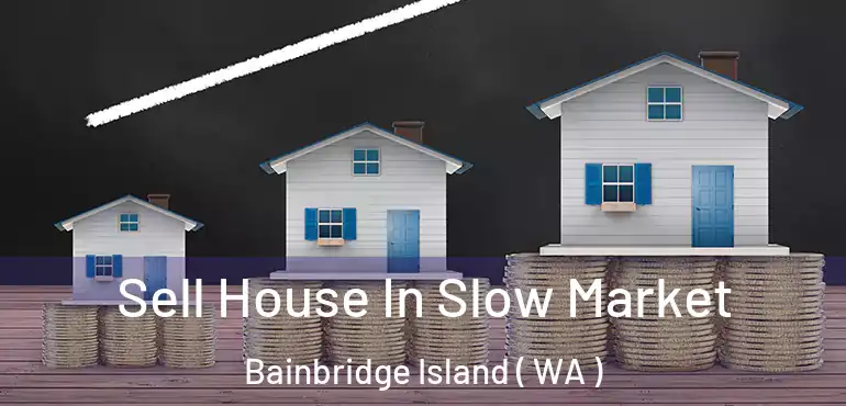  Sell House In Slow Market Bainbridge Island ( WA )