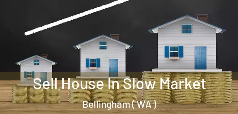  Sell House In Slow Market Bellingham ( WA )