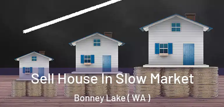  Sell House In Slow Market Bonney Lake ( WA )
