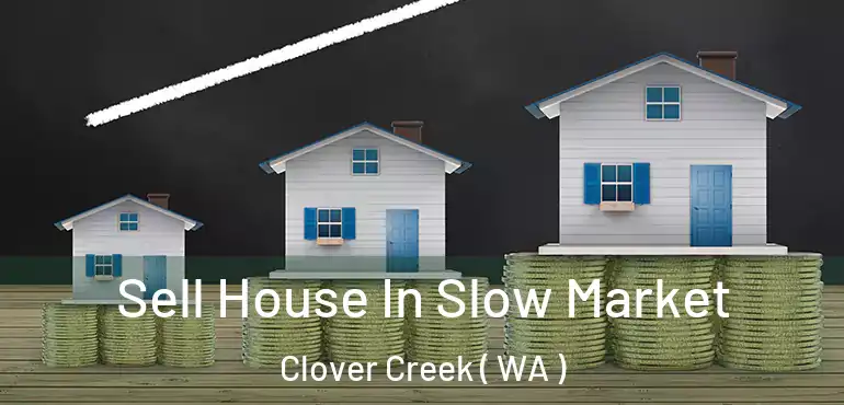  Sell House In Slow Market Clover Creek ( WA )