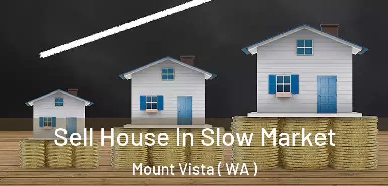  Sell House In Slow Market Mount Vista ( WA )