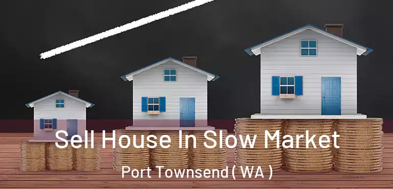  Sell House In Slow Market Port Townsend ( WA )