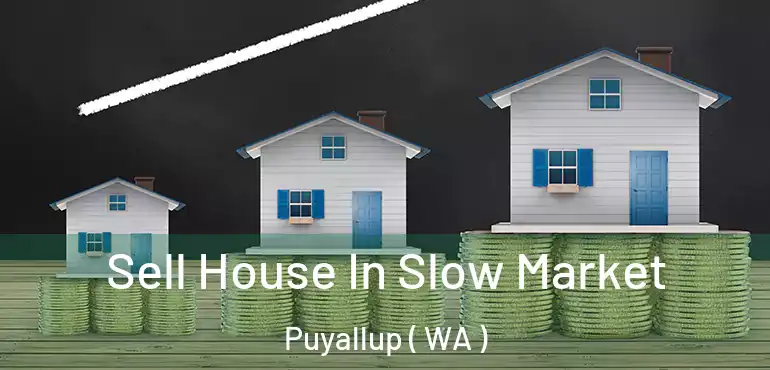  Sell House In Slow Market Puyallup ( WA )