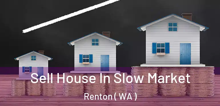  Sell House In Slow Market Renton ( WA )