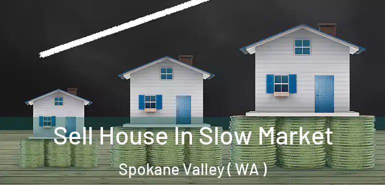  Sell House In Slow Market Spokane Valley ( WA )