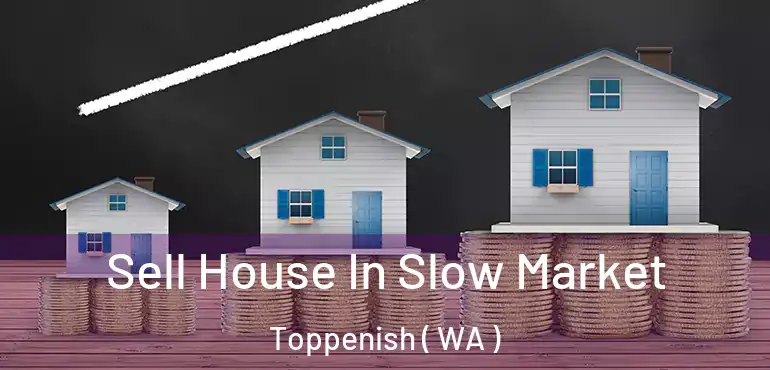  Sell House In Slow Market Toppenish ( WA )