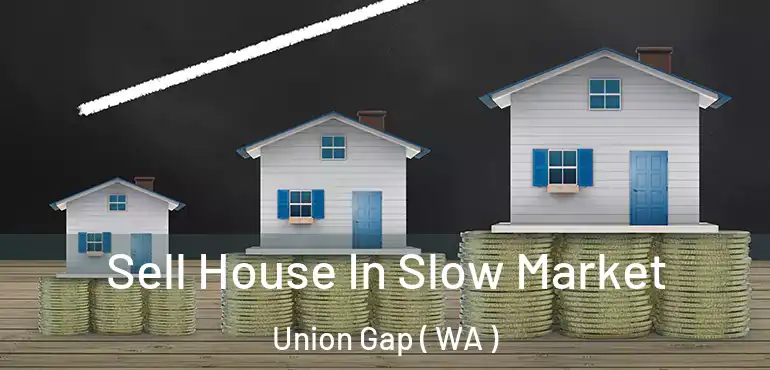  Sell House In Slow Market Union Gap ( WA )