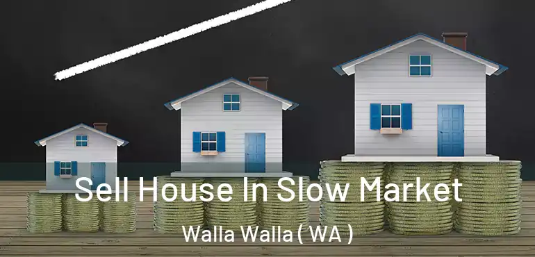  Sell House In Slow Market Walla Walla ( WA )