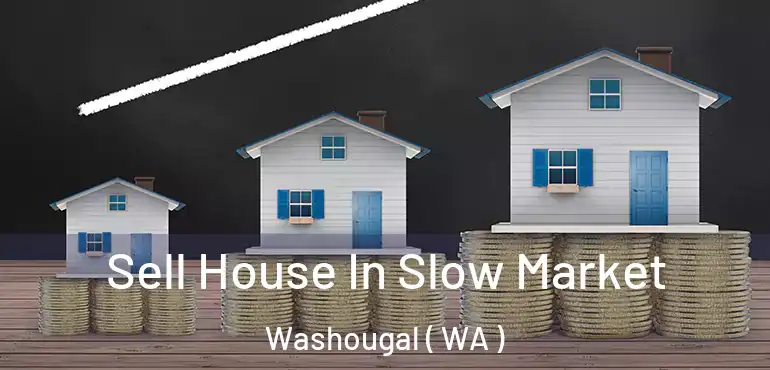  Sell House In Slow Market Washougal ( WA )
