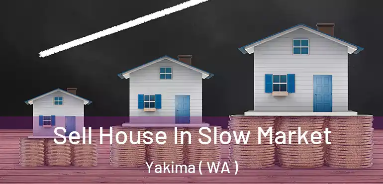  Sell House In Slow Market Yakima ( WA )