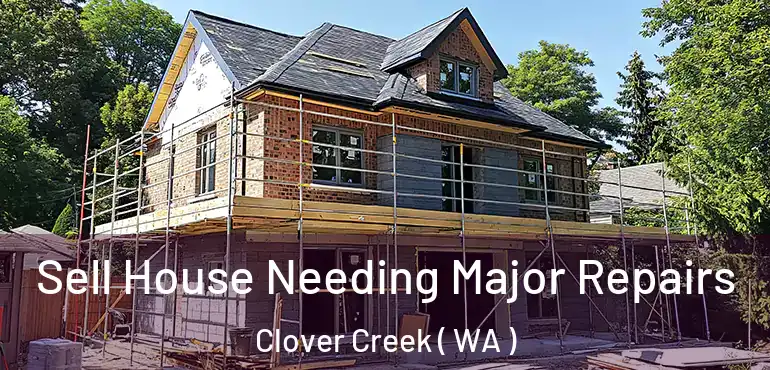  Sell House Needing Major Repairs Clover Creek ( WA )