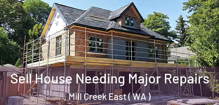 Sell House Needing Major Repairs Mill Creek East ( WA )