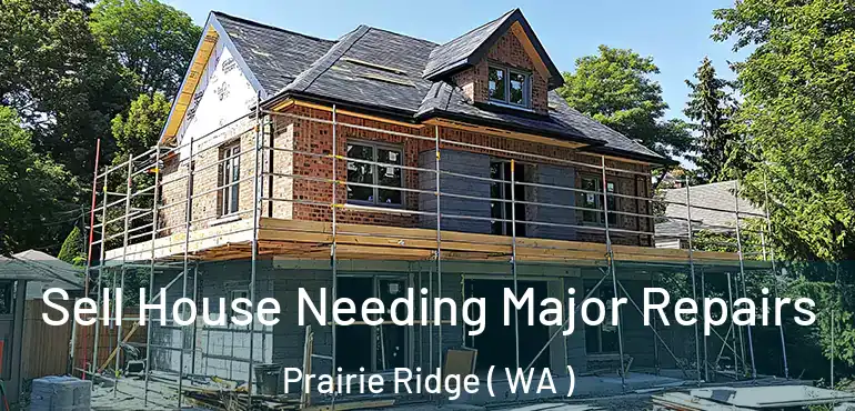  Sell House Needing Major Repairs Prairie Ridge ( WA )