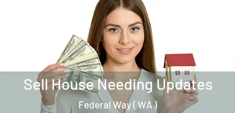  Sell House Needing Updates Federal Way ( WA )