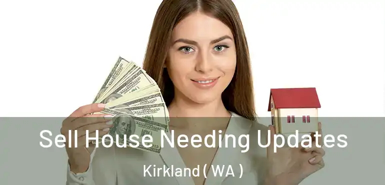  Sell House Needing Updates Kirkland ( WA )