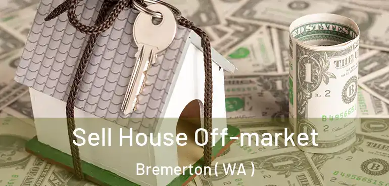  Sell House Off-market Bremerton ( WA )