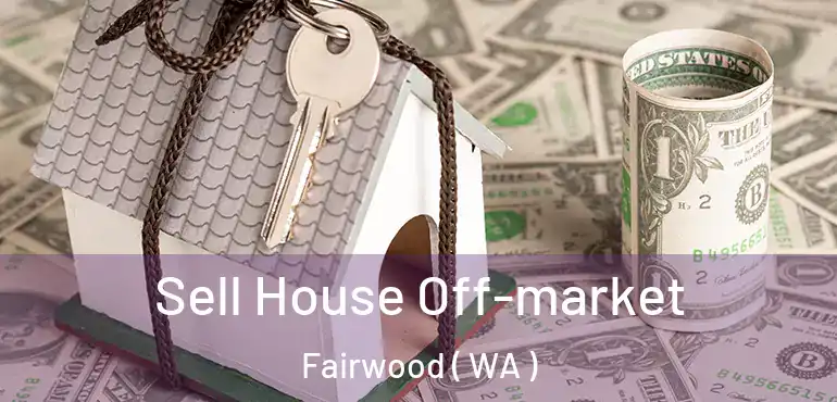  Sell House Off-market Fairwood ( WA )